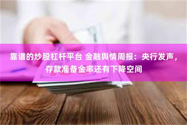 靠谱的炒股杠杆平台 金融舆情周报：央行发声，存款准备金率还有下降空间