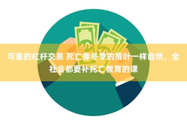 可靠的杠杆交易 死亡像冬季的落叶一样自然，全社会都要补死亡教育的课